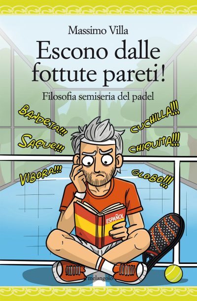 Escono dalle fottute pareti! Filosofia semiseria del padel